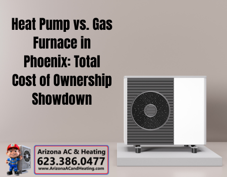 Heat Pump vs. Gas Furnace in Phoenix: Total Cost of Ownership Showdown