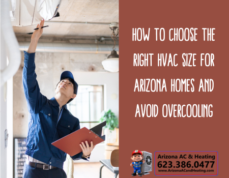 How to Choose the Right HVAC Size for Arizona Homes and Avoid Overcooling