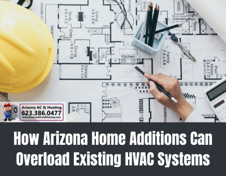 How Arizona Home Additions Can Overload Existing HVAC Systems