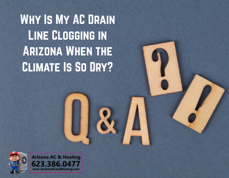 Why Is My AC Drain Line Clogging in Arizona When the Climate Is So Dry?